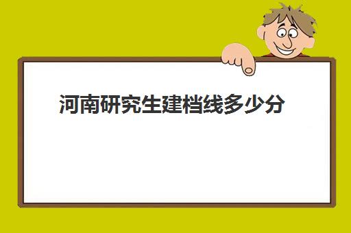 河南研究生建档线多少分(中考建档线有什么用)