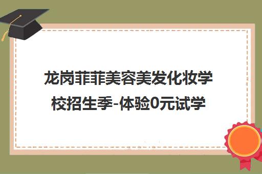 龙岗菲菲美容美发化妆学校招生季-体验0元试学，深圳专业培训等你来！