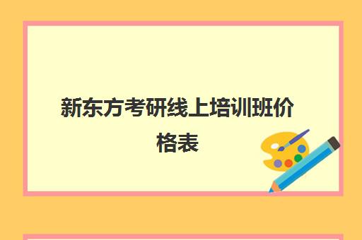 新东方考研线上培训班价格表(新东方一年学费多少钱)