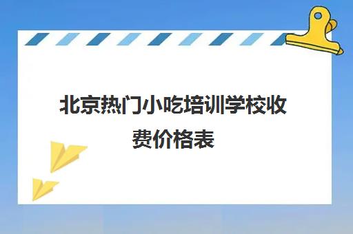 北京热门小吃培训学校收费价格表(护国寺小吃价目表图片)