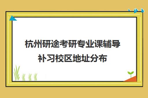 杭州研途考研专业课辅导补习校区地址分布