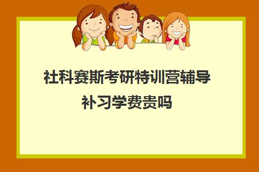 社科赛斯考研特训营辅导补习学费贵吗