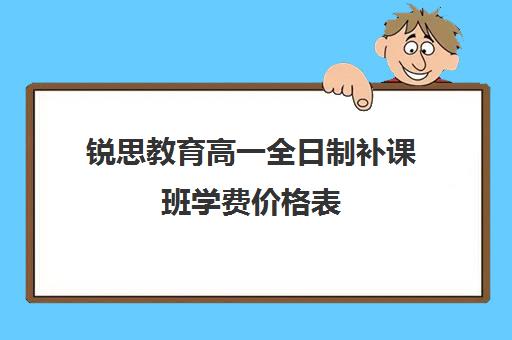 锐思教育高一全日制补课班学费价格表（正规的高中补课机构）