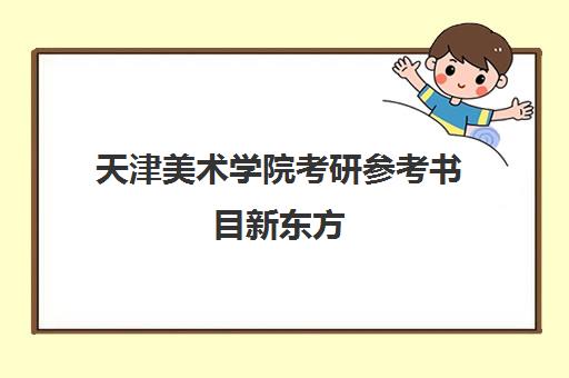 天津美术学院考研参考书目新东方(考研参考书目在哪里看)