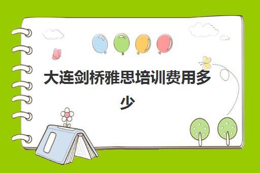 大连剑桥雅思培训费用多少(雅思培训班价格一般多少钱)