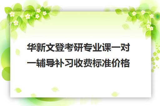 华新文登考研专业课一对一辅导补习收费标准价格一览