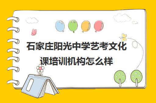 石家庄阳光中学艺考文化课培训机构怎么样(石家庄理想飞扬艺术学校怎么样)