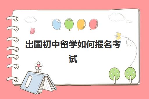 出国初中留学如何报名考试(在国外留学怎么考教师资格证)