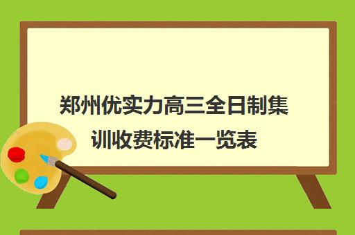 郑州优实力高三全日制集训收费标准一览表(郑州高中全日制学校哪家好)