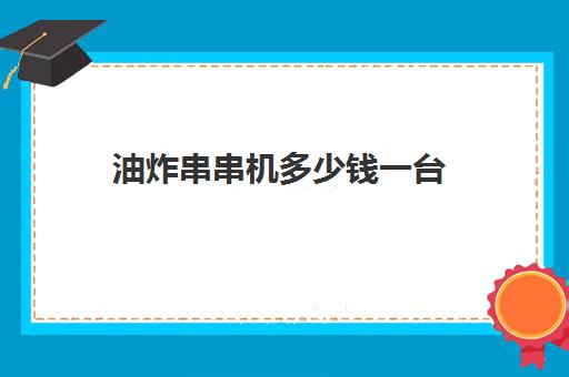 油炸串串机多少钱一台(肉串机多少钱一台)