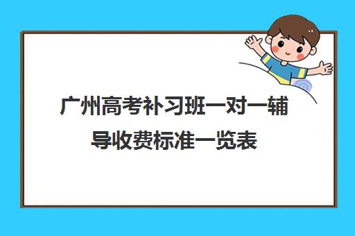 广州高考补习班一对一辅导收费标准一览表