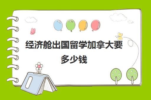 经济舱出国留学加拿大要多少钱(加拿大学飞行员学费多少)