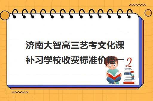 济南大智高三艺考文化课补习学校收费标准价格一览