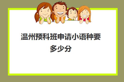 温州预科班申请小语种要多少分(本科预科班报考条件)