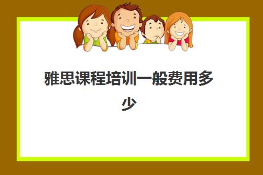 雅思课程培训一般费用多少(上海雅思培训班价格一览表)