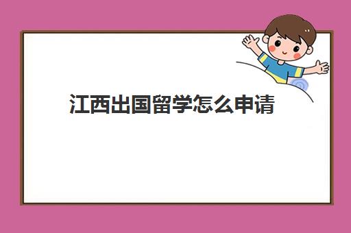 江西出国留学怎么申请(江西友好留学)