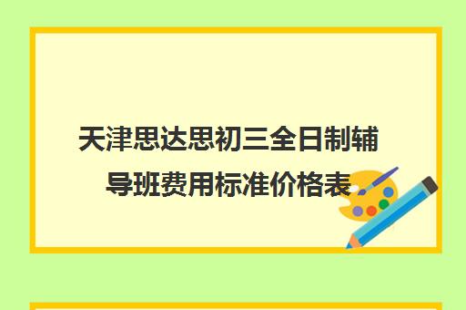 天津思达思初三全日制辅导班费用标准价格表(天津高中一对一补课多少钱一小时)