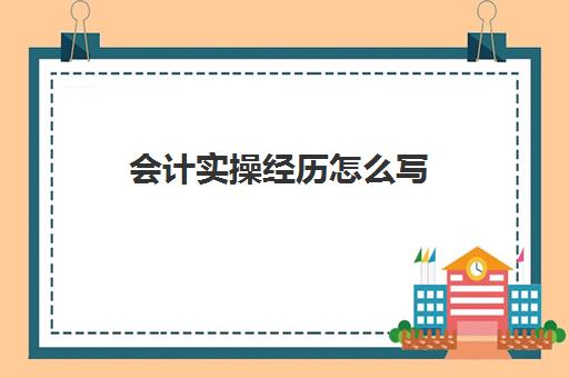 会计实操经历怎么写(会计求职自我评价100字)