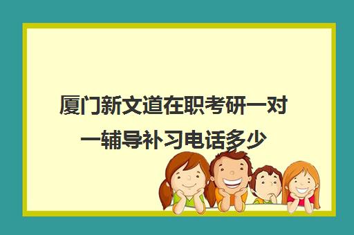 厦门新文道在职考研一对一辅导补习电话多少