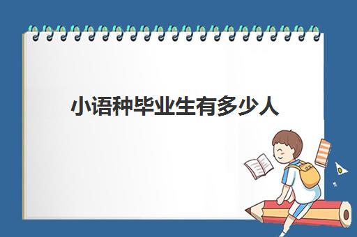 小语种毕业生有多少人(小语种未来20年就业前景)