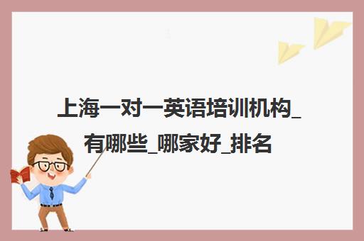 上海一对一英语培训机构_有哪些_哪家好_排名前十推荐