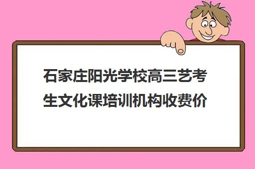 石家庄阳光学校高三艺考生文化课培训机构收费价目表(艺考培训班舞蹈艺考培训课程)