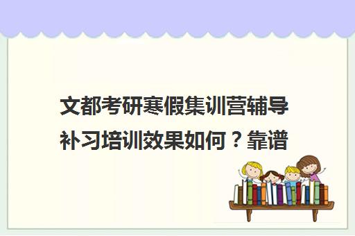 文都考研寒假集训营辅导补习培训效果如何？靠谱吗