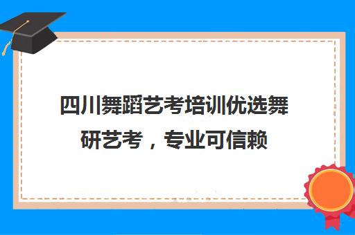 四川舞蹈艺考培训优选舞研艺考，专业可信赖