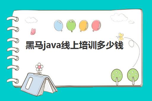 黑马java线上培训多少钱(黑马程序员培训学费多少钱)