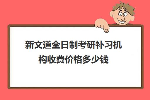 新文道全日制考研补习机构收费价格多少钱