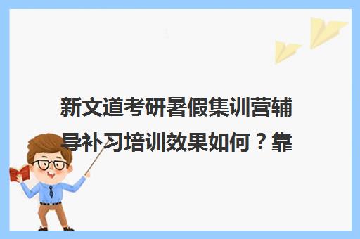 新文道考研暑假集训营辅导补习培训效果如何？靠谱吗