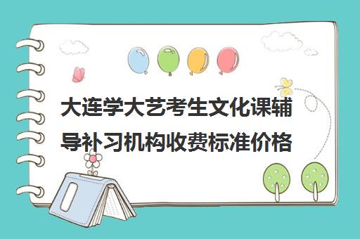 大连学大艺考生文化课辅导补习机构收费标准价格一览