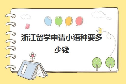 浙江留学申请小语种要多少钱(小语种培训班一般多少钱)