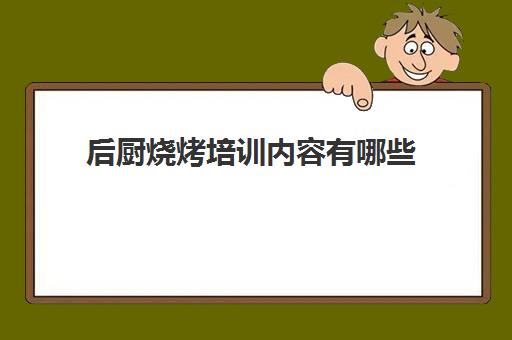 后厨烧烤培训内容有哪些(厨房人员培训内容)