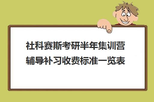 社科赛斯考研半年集训营辅导补习收费标准一览表