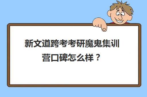 新文道跨考考研魔鬼集训营口碑怎么样？（新文道考研和文都啥区别）