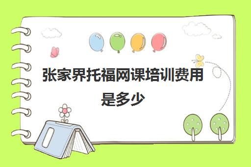 张家界托福网课培训费用是多少(托福培训最便宜)