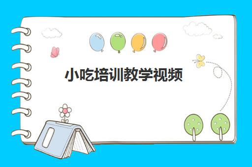 小吃培训教学视频(学做美食和小吃视频)