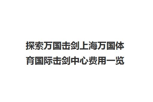 探索万国击剑上海万国体育国际击剑中心费用一览