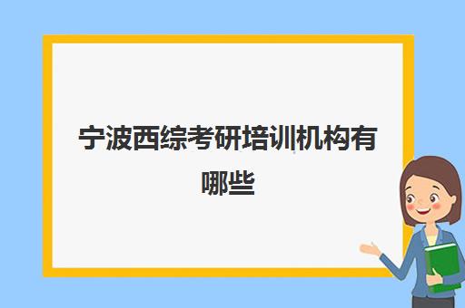 宁波西综考研培训机构有哪些(考研十大辅导机构排名)