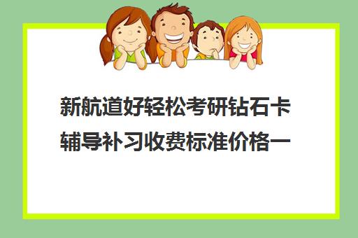 新航道好轻松考研钻石卡辅导补习收费标准价格一览