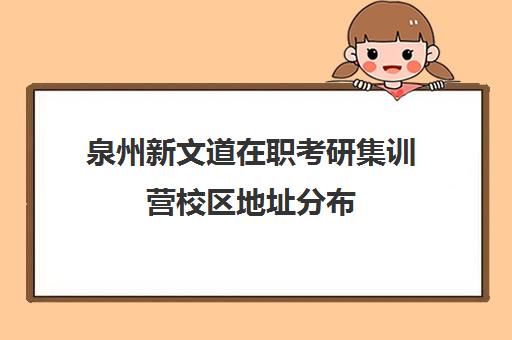 泉州新文道在职考研集训营校区地址分布（新学考研）