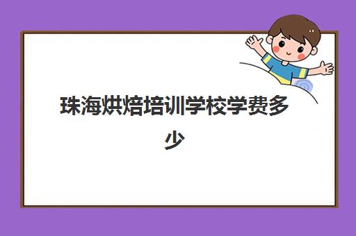 珠海烘焙培训学校学费多少(珠海西点职业培训学校)