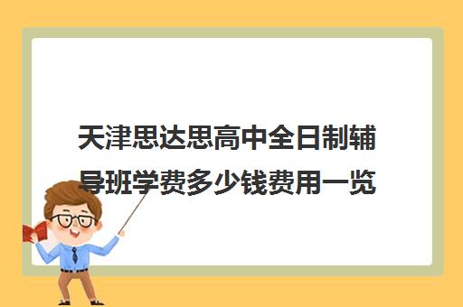 天津思达思高中全日制辅导班学费多少钱费用一览表(高三全日制补课机构)