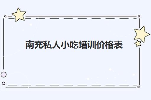 南充私人小吃培训价格表(小吃培训项目及价格)