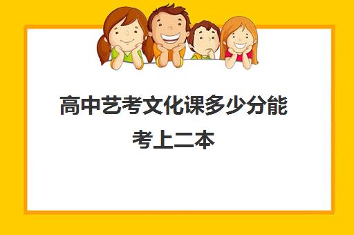 高中艺考文化课多少分能考上二本(没有考上高中可以艺考)