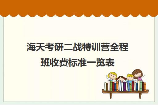 海天考研二战特训营全程班收费标准一览表（考研半年集训营哪家好）