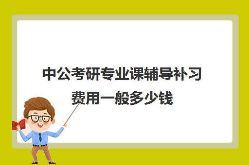 中公考研专业课辅导补习费用一般多少钱