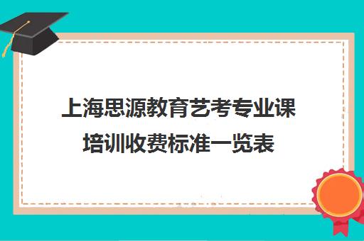 上海思源教育艺考专业课培训收费标准一览表（艺考生文化课分数线）