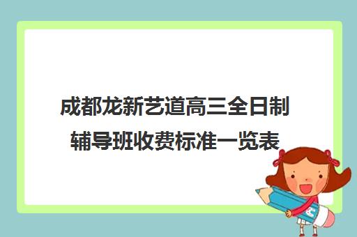 成都龙新艺道高三全日制辅导班收费标准一览表(成都最好的艺考培训机构)